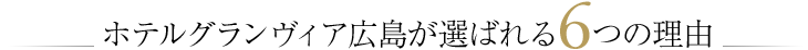 ホテルグランヴィア広島が選ばれる6つの理由