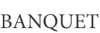 BANQUET