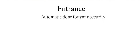 Entrance(Automatic door for your security)