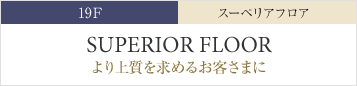 19F ス―ペリアフロア｜より上質を求めるお客様に